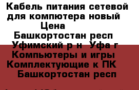  Кабель питания сетевой для компютера новый › Цена ­ 200 - Башкортостан респ., Уфимский р-н, Уфа г. Компьютеры и игры » Комплектующие к ПК   . Башкортостан респ.